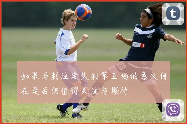 如果马刺注定失利第五场的意义何在是否仍值得关注与期待