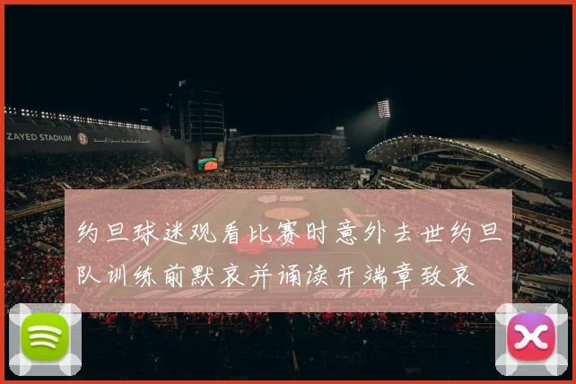 约旦球迷观看比赛时意外去世约旦队训练前默哀并诵读开端章致哀